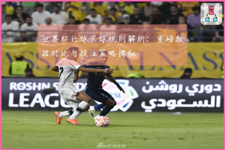 世界杯让球买球规则解析：重磅数据对比与投注策略揭秘